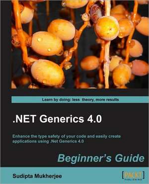 .Net Generics 4.0 Beginner's Guide de Sudipta Mukherjee