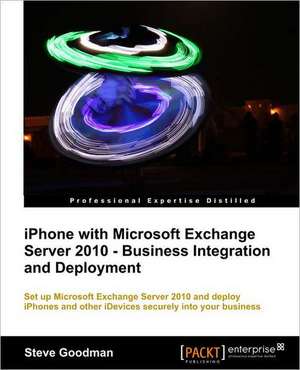 iPhone with Microsoft Exchange Server 2010 - Business Integration and Deployment de Steve Goodman