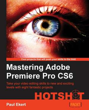 Mastering Adobe Premiere Pro Cs6 de Paul Ekert