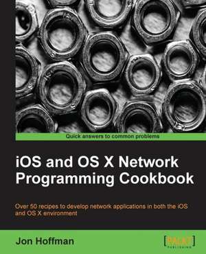 IOS and OS X Network Programming Cookbook: Advanced Editing and Publishing Techniques de Jon Hoffman