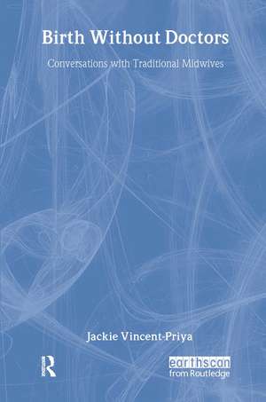 Birth Without Doctors: Conversations with traditional midwives de Jacqueline Vincent-Priya