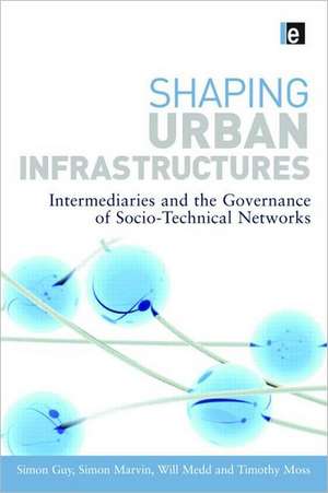 Shaping Urban Infrastructures: Intermediaries and the Governance of Socio-Technical Networks de Simon Guy