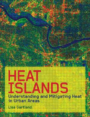 Heat Islands: Understanding and Mitigating Heat in Urban Areas de Lisa Gartland