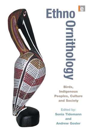 Ethno-ornithology: Birds, Indigenous Peoples, Culture and Society de Sonia Tidemann