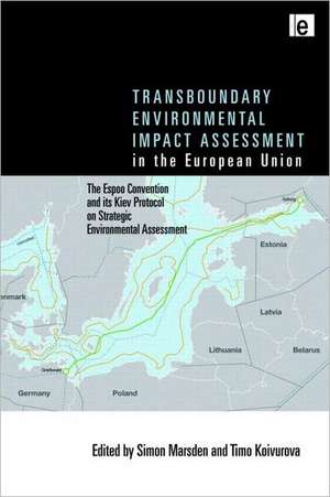 Transboundary Environmental Impact Assessment in the European Union: The Espoo Convention and its Kiev Protocol on Strategic Environmental Assessment de Simon Marsden