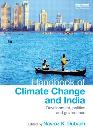 Handbook of Climate Change and India: Development, Politics and Governance de Navroz K. Dubash