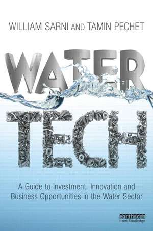 Water Tech: A Guide to Investment, Innovation and Business Opportunities in the Water Sector de William Sarni