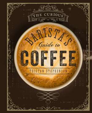 The Curious Barista’s Guide to Coffee de Tristan Stephenson