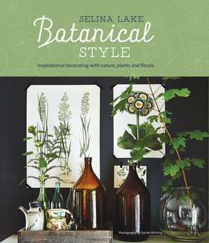 Botanical Style: Inspirational decorating with nature, plants and florals de Selina Lake