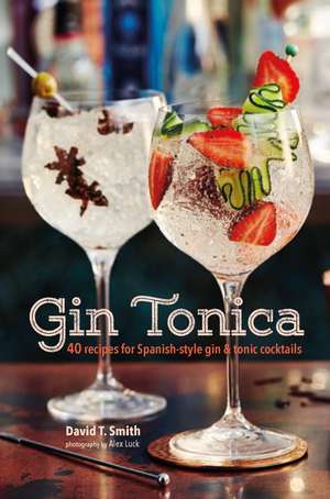 Gin Tonica: 40 recipes for Spanish-style gin and tonic cocktails de David T. Smith