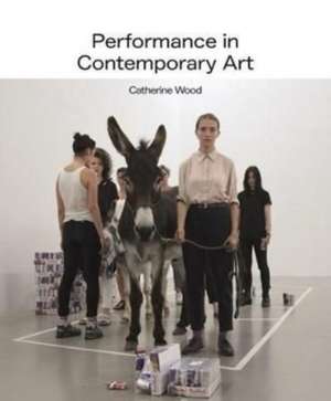 Performance in Contemporary Art de Catherine Wood