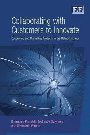 Collaborating with Customers to Innovate – Conceiving and Marketing Products in the Networking Age de Emanula Prandelli