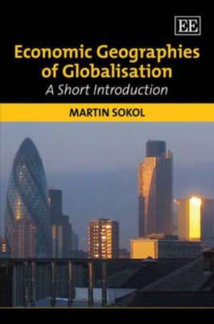 Economic Geographies of Globalisation – A Short Introduction de Martin Sokol