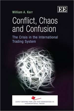 Conflict, Chaos and Confusion – The Crisis in the International Trading System de William A. Kerr