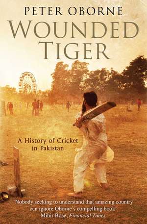 Wounded Tiger: A History of Cricket in Pakistan de Peter Oborne