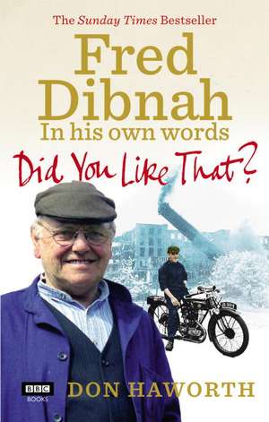 Did You Like That?: Fred Dibnah, in His Own Words de Don Haworth