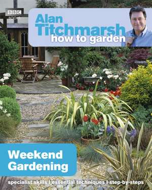 Alan Titchmarsh How to Garden: Weekend Gardening de Alan Titchmarsh