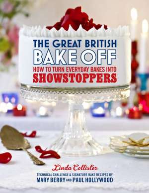 The Great British Bake Off: How to Turn Everyday Bakes Into Showstoppers de Linda Collister