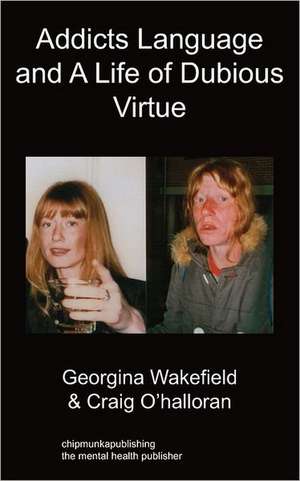 Addicts Language and a Life of Dubious Virtue de Georgina Wakefield