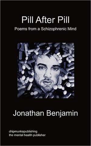 Pill After Pill - Poems from a Schizophrenic Mind de Jonathan Benjamin