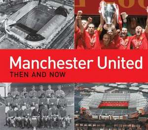 Manchester United Then and Now de Michael F. Heatley