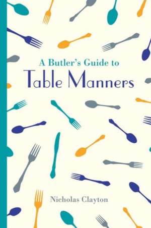 A Butler's Guide to Table Manners: An Architectural A to Z Around the City de Nicholas Clayton