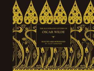 The Illustrated Letters of Oscar Wilde de Juliet Gardiner