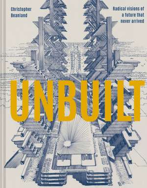 Unbuilt de Christopher Beanland