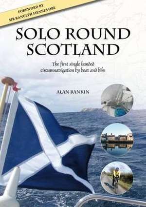 Solo Round Scotland: The First Single-Handed Circumnavigation by Boat and Bike de Alan Rankin