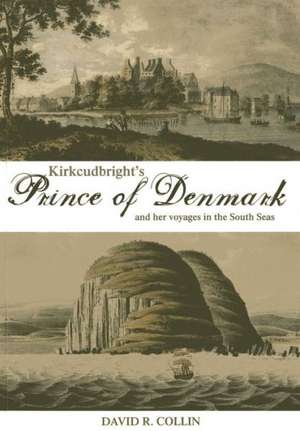 Kirkcudbright's Prince of Denmark: And Her Voyages in the South Seas de David R. Collin