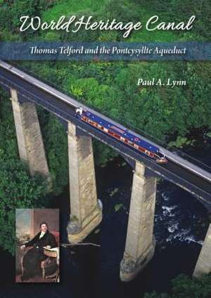 World Heritage Canal: Thomas Telford and the Pontcysyllte Aqueduct de Paul A. Lynn