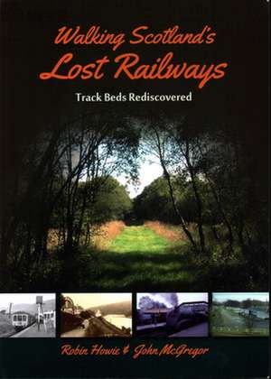 Walking Scotland's Lost Railways de John McGregor