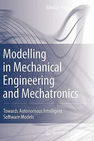 Modelling in Mechanical Engineering and Mechatronics: Towards Autonomous Intelligent Software Models de Nikolay Avgoustinov