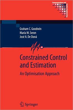 Constrained Control and Estimation: An Optimisation Approach de Graham Goodwin