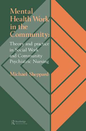 Mental Health Work In The Community: Theory And Practice In Social Work And Community Psychiatric Nursing de Michael Sheppard