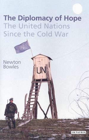 The Diplomacy of Hope: The United Nations since the Cold War de Newton Bowles