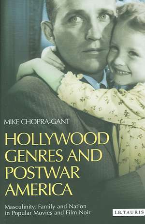 Hollywood Genres and Postwar America: Masculinity, Family and Nation in Popular Movies and Film Noir de Mike Chopra-Gant