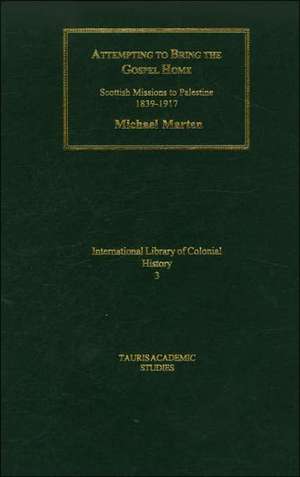 Attempting to Bring the Gospel Home: Scottish Missions to palestine, 1839-1917 de Michael Marten