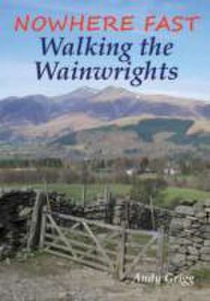 Nowhere Fast Walking the Wainwrights de Andy Grigg