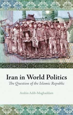 Adib-Moghaddam, A: Iran in World Politics de Arshin Adib-Moghaddam