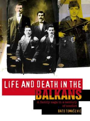 Life and Death in the Balkans: A Family Saga in a Century of Conflict de Neboj'sa Toma'sevic