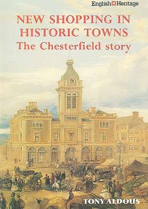 New Shopping in Historic Towns: The Chesterfield Story de TONY ALDOUS