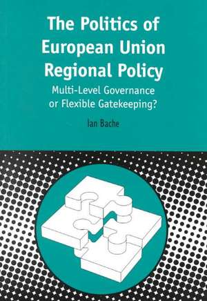 Politics of European Union Regional Policy: Multi-Level Governance or Flexible Gatekeeping? de Ian Bache