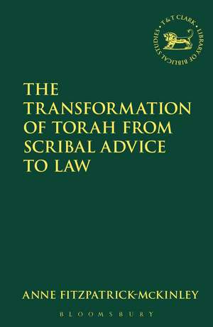 The Transformation of Torah from Scribal Advice to Law de Anne Fitzpatrick-McKinley