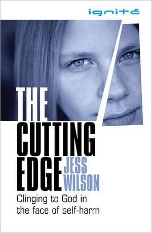 The Cutting Edge: Clinging to God in the Face of Self-Harm de Jess Wilson