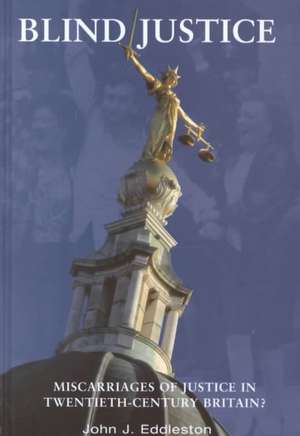 Blind Justice: Miscarriages of Justice In Twentieth-Century Britain? de John J. Eddleston