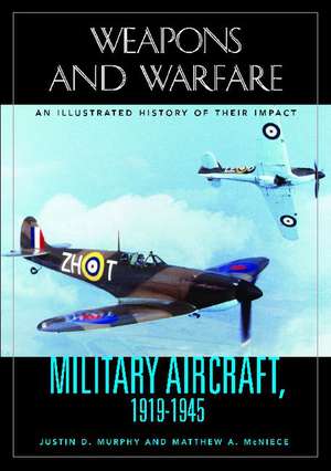 Military Aircraft, 1919-1945: An Illustrated History of Their Impact de Justin D. Murphy