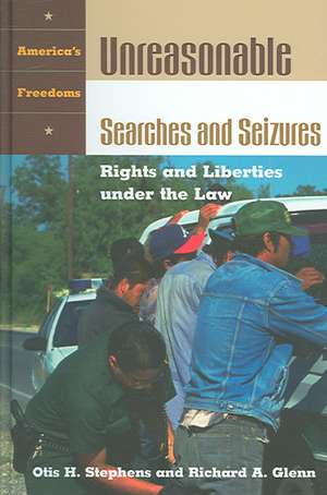 Unreasonable Searches and Seizures: Rights and Liberties under the Law de Otis H. Stephens Jr.