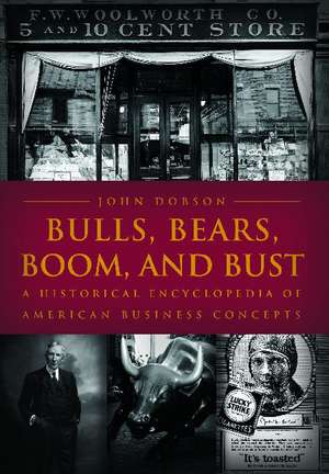 Bulls, Bears, Boom, and Bust: A Historical Encyclopedia of American Business Concepts de John M. Dobson