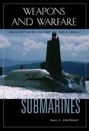 Submarines: An Illustrated History of Their Impact de Paul E. Fontenoy